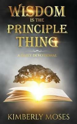 Wisdom Is The Principle Thing: A Daily Devotional - Kimberly Moses,Kimberly Hargraves - cover