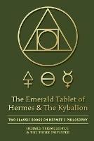 The Emerald Tablet of Hermes & The Kybalion: Two Classic Books on Hermetic Philosophy - Hermes Trismegistus,The Three Initiates - cover