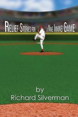 Relief Stories for a Nine Inning Game - Richard Silverman - cover