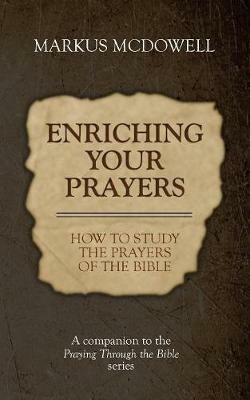 Enriching Your Prayers: How to Study the Prayers of the Bible: A companion to the Praying Through the Bible series - Markus McDowell - cover