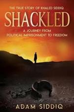 Shackled: A Journey From Political Imprisonment To Freedom