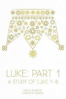 Luke: Part 1: A Study of Luke 1-8 - Hope a Blanton,Christine B Gordon - cover