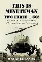 This is Minuteman: Two-Three... Go!: Memoirs of a Helicopter Pilot in Vietnam, Iraq, and Afghanistan - Wayne Chasson - cover