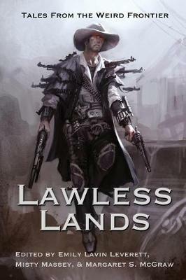 Lawless Lands: Tales of the Weird Frontier - Seanan McGuire,Faith Hunter,Laura Anne Gilman - cover