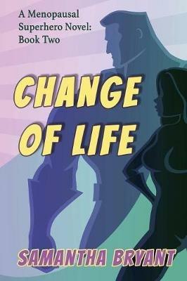 Change of Life: Menopausal Superheroes, Book Two - Samantha Bryant - cover