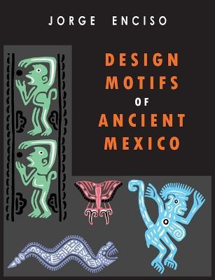 Design Motifs of Ancient Mexico: For Tattoo Artists and Graphic Desigers: For Tatoo Artists and Graphic Desigers - Jorge Enciso - cover