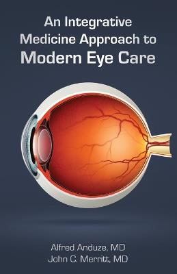An Integrative Medicine Approach to Modern Eye Care - Alfred Anduze,John Merritt - cover