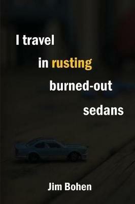 I travel in rusting burned-out sedans - Jim Bohen - cover