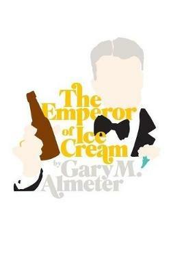 The Emperor of Ice-Cream - Gary M Almeter - cover