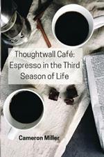 Thoughtwall Cafe: Espresso in the Third Season of Life