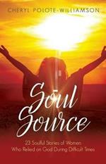 Soul Source: 23 Soulful Stories of Women Who Relied on God During Difficult Times