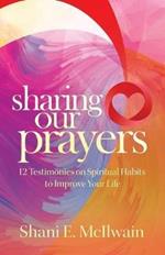 Sharing Our Prayers: 12 Testimonies on Spiritual Habits to Improve Your Life