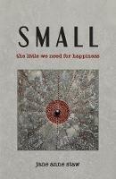 Small: The Little We Need for Happiness - Jane Anne Staw - cover