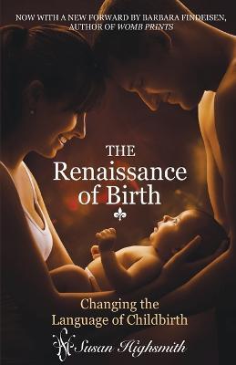 Renaissance of Birth: Changing the Language of Childbirth - Susan Highsmith - cover