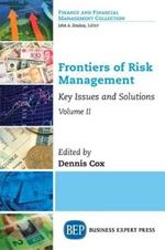 Frontiers of Risk Management, Volume II: Key Issues and Solutions