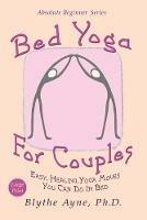Bed Yoga for Couples: Easy, Healing Yoga Moves You Can Do in Bed - Large Print - Blythe Ayne - cover