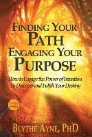 Finding Your Path, Engaging Your Purpose: How to Engage the Power of Intention to Discover and Fulfill Your Destiny - Blythe Ayne - cover