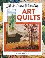 Starter Guide to Creating Art Quilts - Susan Kruszynski - cover
