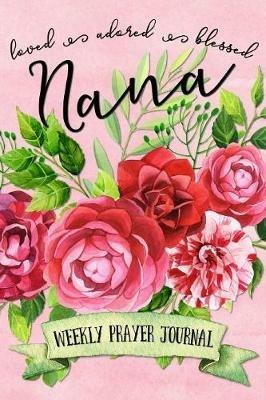Loved Adored Blessed Nana Weekly Prayer Journal - Shalana Frisby - cover