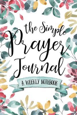 The Simple Prayer Journal: A Weekly Notebook - Shalana Frisby - cover