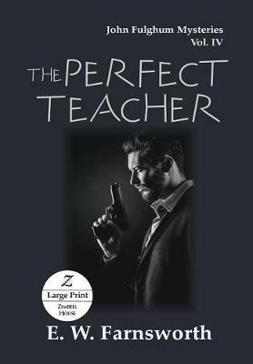 The Perfect Teacher: John Fulghum Mysteries, Vol. IV Large Print Edition - E W Farnsworth - cover