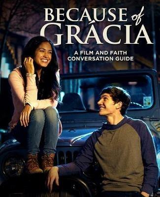 Because of Gracia: A Film and Faith Conversation Guide - Chris Friesen,Michelle Simes - cover