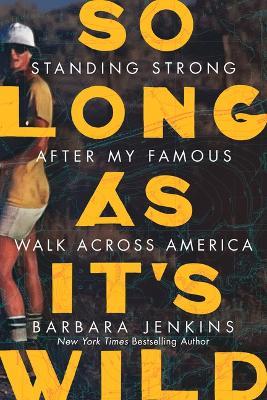 So Long as It's Wild: Standing Strong After My Famous Walk Across America - Barbara Jenkins - cover