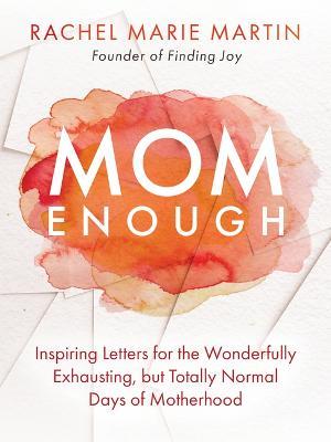Mom Enough: Inspiring Letters for the Wonderfully Exhausting But Totally Normal Days of Motherhood - Rachel Marie Martin - cover