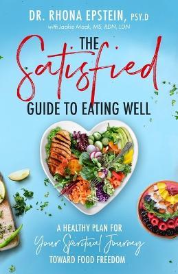 The Satisfied Guide to Eating Well: A Healthy Plan for Your Spiritual Journey Toward Food Freedom - Epstein - cover