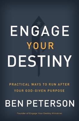 Engage Your Destiny: Practical Ways to Run After Your God-Given Purpose - Ben Peterson - cover