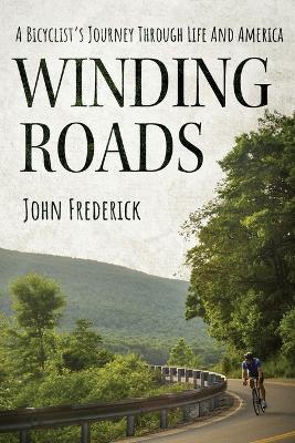 Winding Roads: A Bicyclist's Journey through Life and America - John Frederick - cover