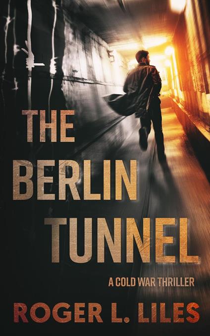 The Berlin Tunnel--A Cold War Thriller - Roger Liles - cover