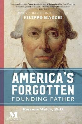 America's Forgotten Founding Father: A Novel Based on the Life of Filippo Mazzei - Rosanne Welch - cover