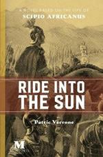 Ride Into the Sun: A Novel Based on the Life of Scipio Africanus