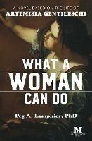 What a Woman Can Do: A Novel Based on the Life of Artemisia Gentileschi - Peg a Lamphier - cover