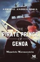 The Pirate Prince of Genoa: A Novel Based on the Life of Admiral Andrea Doria - Maurizio Marmorstein - cover