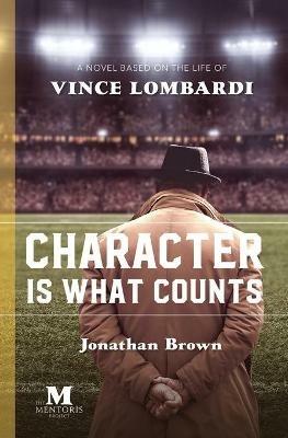 Character is What Counts: A Novel Based on the Life of Vince Lombardi - Jonathan Brown - cover