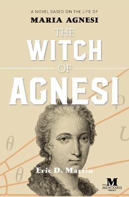 The Witch of Agnesi: A Novel Based on the Life of Maria Agnesi - Eric D Martin - cover