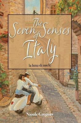The Seven Senses of Italy: La Luna di Miele - Nicole Gregory - cover