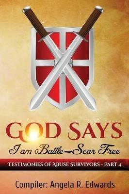 God Says I am Battle-Scar Free: Testimonies of Abuse Survivors - Part 4 - Angela R Edwards - cover