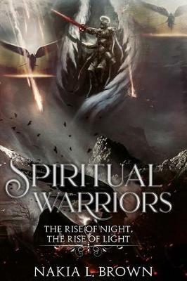 Spiritual Warriors: The Rise of Night, The Rise of Light - Nakia L Brown - cover