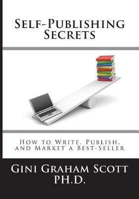 Self-Publishing Secrets: How to Write, Publish, and Market a Best-Seller or Use Your Book to Build Your Business - Gini Graham Scott - cover