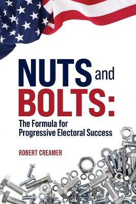 Nuts and Bolts: The Formula for Progressive Electoral Success - Robert Creamer - cover
