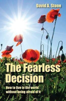 The Fearless Decision: How to live in the world without being afraid of it - David a Stone - cover