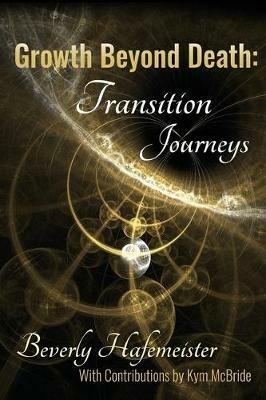 Growth Beyond Death: Transition Journeys - Beverly Hafemeister - cover