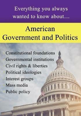 American Government and Politics: Everything You Always Wanted to Know About... - Sterling Education - cover