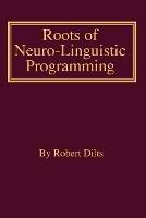 Roots of Neuro-Linguistic Programming - Robert Brian Dilts - cover