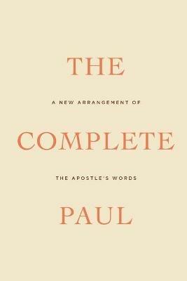 The Complete Paul: A New Arrangement of the Apostle's Words - cover