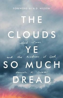 The Clouds Ye So Much Dread: Hard Times and the Kindness of God - Hannah Grieser - cover