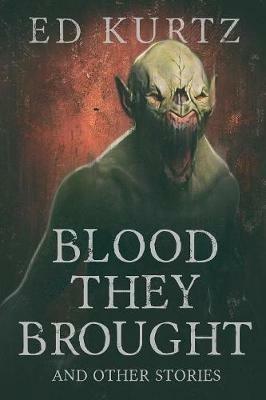 Blood They Brought and Other Stories - Ed Kurtz - cover